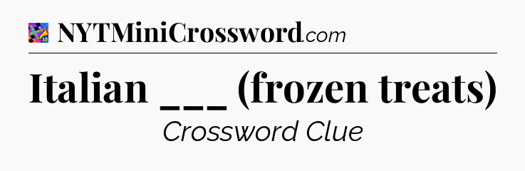 Italian ___ (frozen treats) Crossword Clue