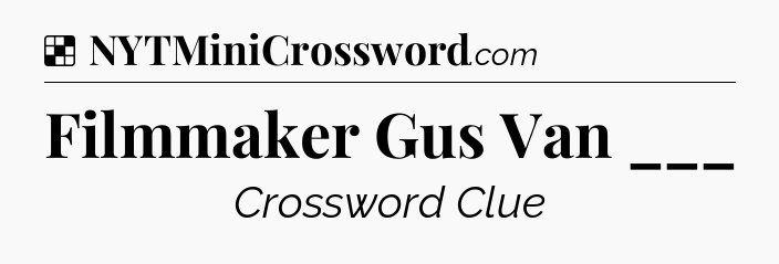 Solution: Filmmaker Gus Van ___ - NYT Crossword
