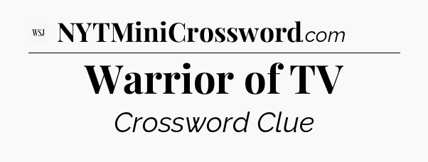 Warrior of TV - WSJ Crossword
