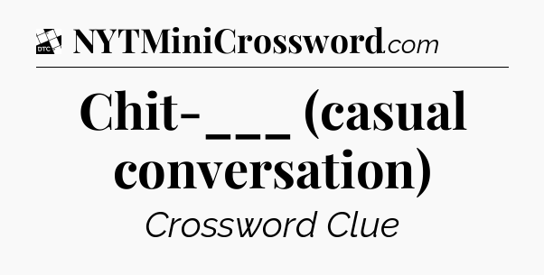 Chit-___ (casual conversation) - Daily Themed Classic Crossword