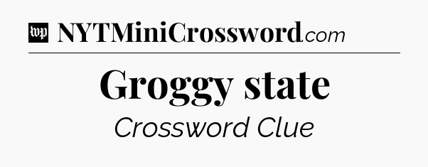 Groggy state Crossword Clue