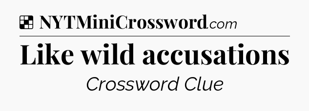 Solution: Like wild accusations - NYT Crossword