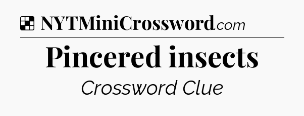 Solution: Pincered insects - NYT Crossword