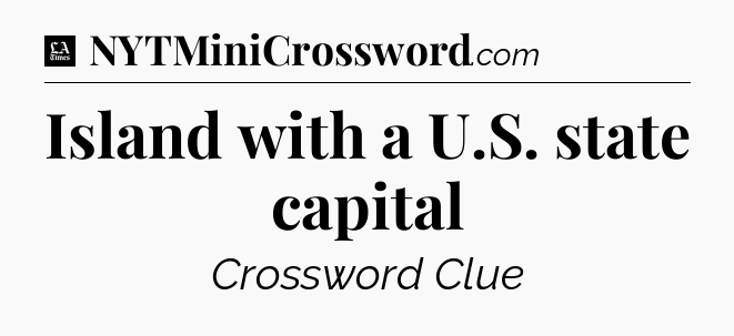 Island with a U.S. state capital - LA Times Crossword