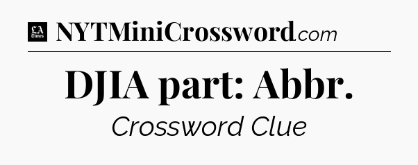 DJIA part: Abbr - LA Times Crossword