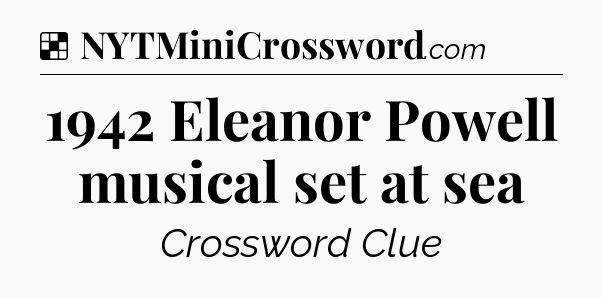 Solution: 1942 Eleanor Powell musical set at sea - NYT Crossword