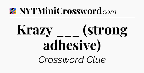 Krazy ___ (strong adhesive) Crossword Clue