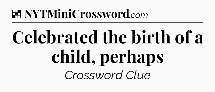 Solution: Celebrated the birth of a child, perhaps - NYT Crossword