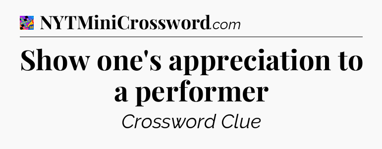 Show one's appreciation to a performer Crossword Clue