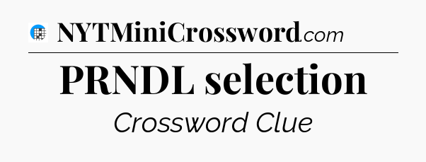 PRNDL selection Crossword Clue