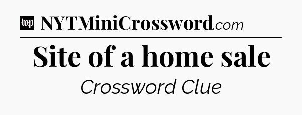 Site of a home sale Crossword Clue