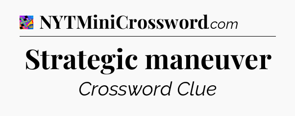 Strategic maneuver Crossword Clue
