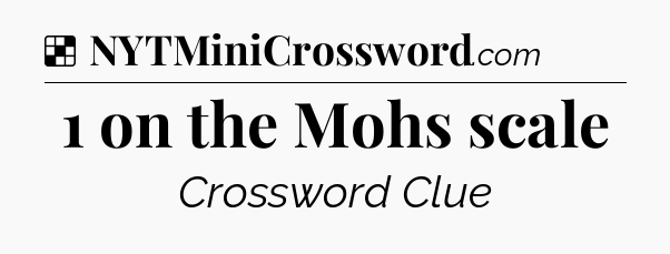 Solution: 1 on the Mohs scale - NYT Crossword