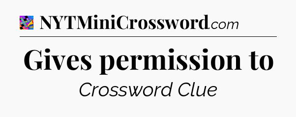 Gives permission to Crossword Clue