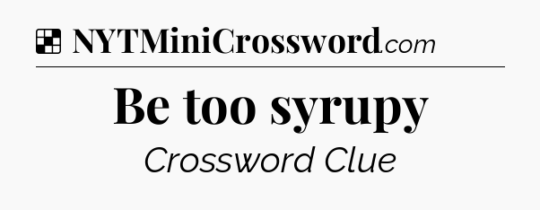 Solution: Be too syrupy - NYT Crossword