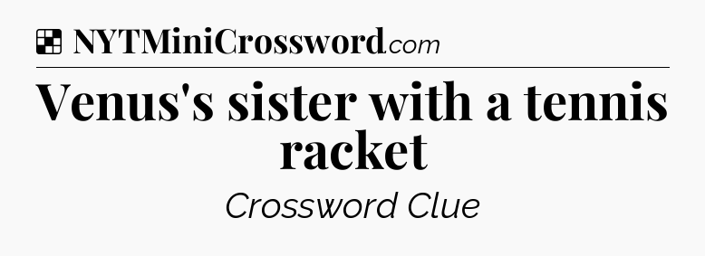 Solution: Venus's sister with a tennis racket - NYT Crossword