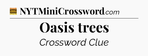 Oasis trees crossword clue Eugene Sheffer