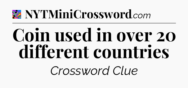 Coin used in over 20 different countries Crossword Clue