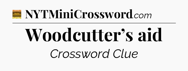 Woodcutter’s aid - Eugene Sheffer Crossword