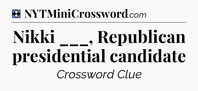 Solution: Nikki ___, Republican presidential candidate - NYT Mini Crossword