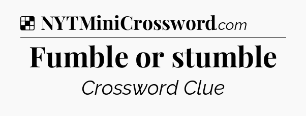 Solution: Fumble or stumble - NYT Crossword
