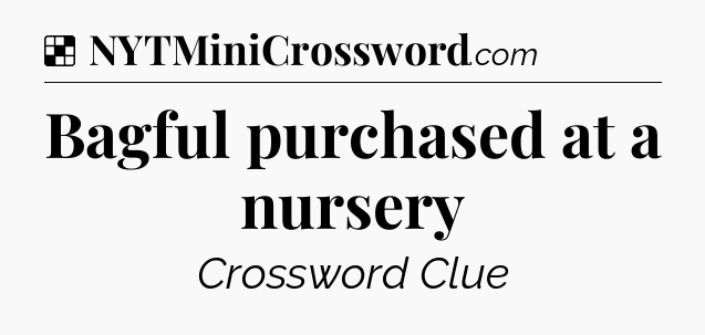 Solution: Bagful purchased at a nursery - NYT Crossword