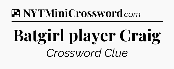 Solution: Batgirl player Craig - NYT Crossword