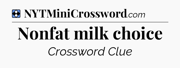 Solution: Nonfat milk choice - NYT Mini Crossword