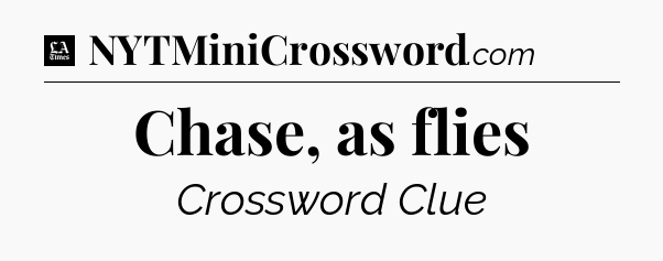 Chase, as flies - LA Times Crossword