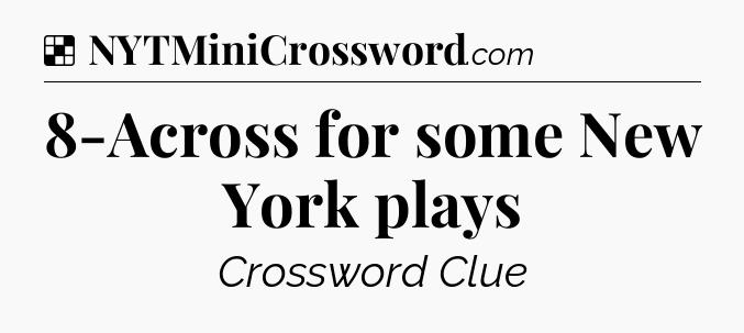 Solution: 8-Across for some New York plays - NYT Crossword