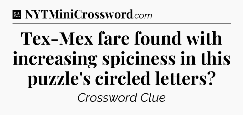Tex-Mex fare found with increasing spiciness in this puzzle's circled letters - LA Times Crossword