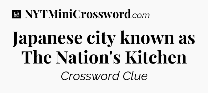 Japanese city known as The Nation's Kitchen - LA Times Crossword