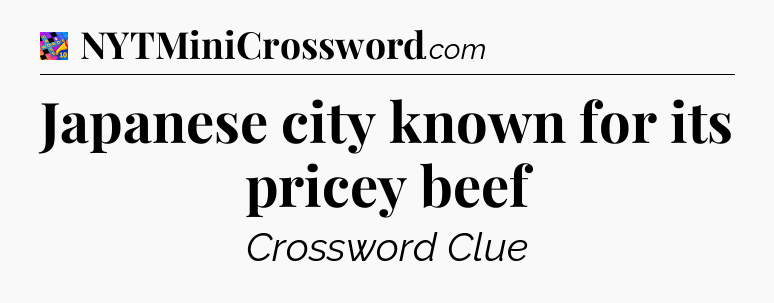 Japanese city known for its pricey beef Crossword Clue