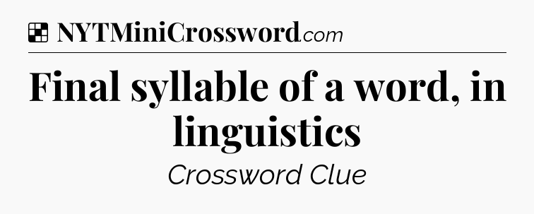 Solution: Final syllable of a word, in linguistics - NYT Crossword