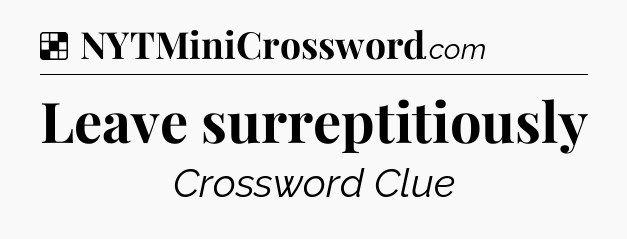 Solution: Leave surreptitiously - NYT Crossword