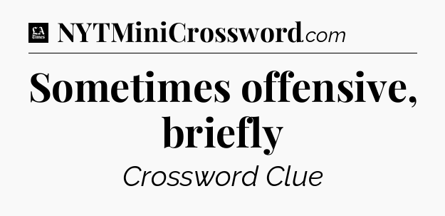 Sometimes offensive, briefly - LA Times Crossword