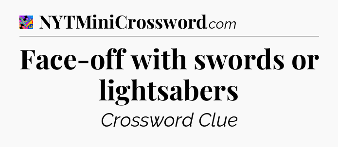 Face-off with swords or lightsabers Crossword Clue