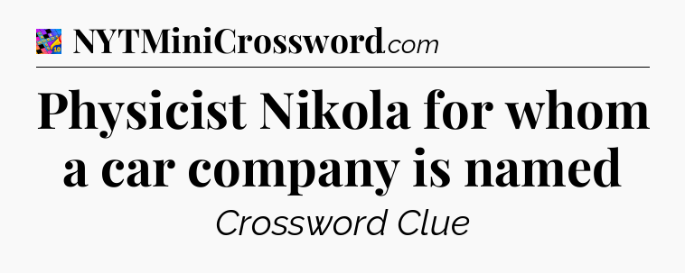 Physicist Nikola for whom a car company is named Crossword Clue