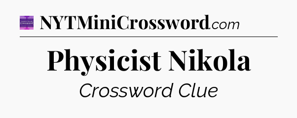 Physicist Nikola - Thomas Joseph Crossword