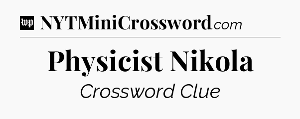 Physicist Nikola Crossword Clue