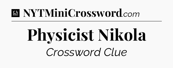 Physicist Nikola - LA Times Crossword