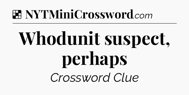Solution: Whodunit suspect, perhaps - NYT Crossword