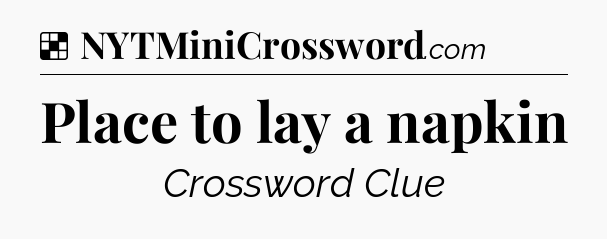 Solution: Place to lay a napkin - NYT Crossword