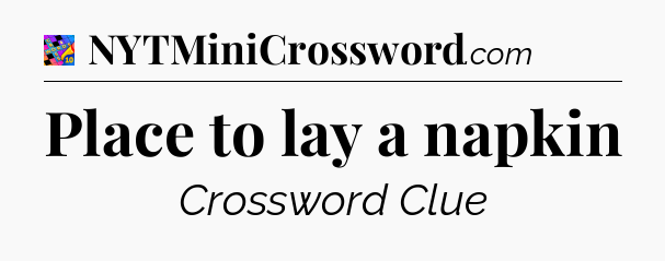 Place to lay a napkin Crossword Clue