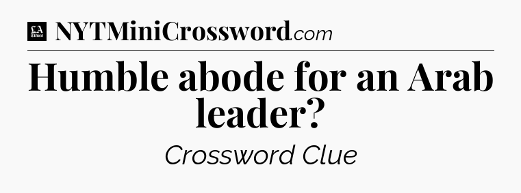 Humble abode for an Arab leader - LA Times Crossword
