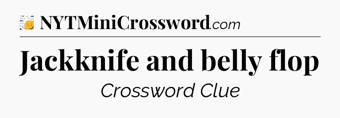 Jackknife and belly flop - 7 Little Words