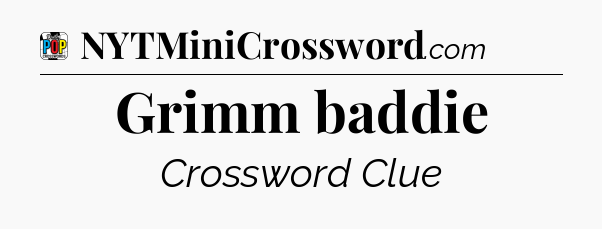 Grimm baddie Crossword Clue