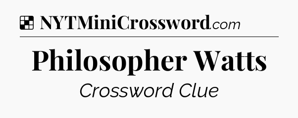 Solution: Philosopher Watts - NYT Crossword