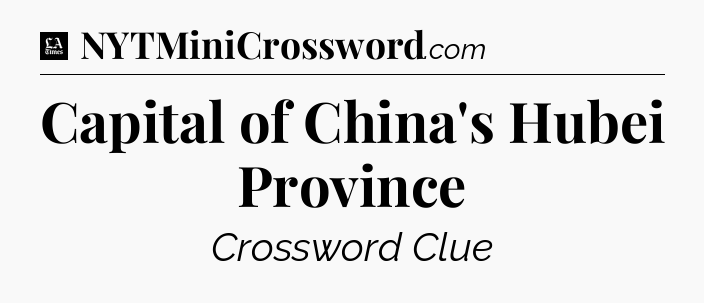 Capital of China's Hubei Province - LA Times Crossword