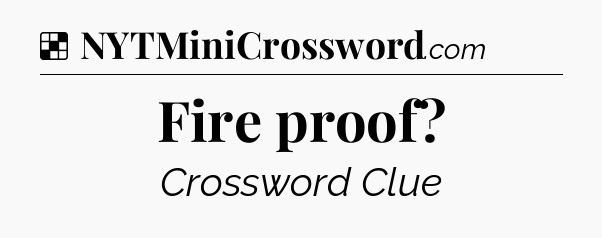 Solution: Fire proof - NYT Crossword